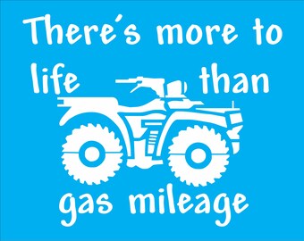 May include: White silhouette of an ATV on a bright blue background with the text "There's more to life than gas mileage".