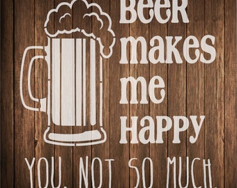 Beer makes me happy, you not so much stencil, beer mug stencil, funny beer sign stencil, beer makes me happy stencil