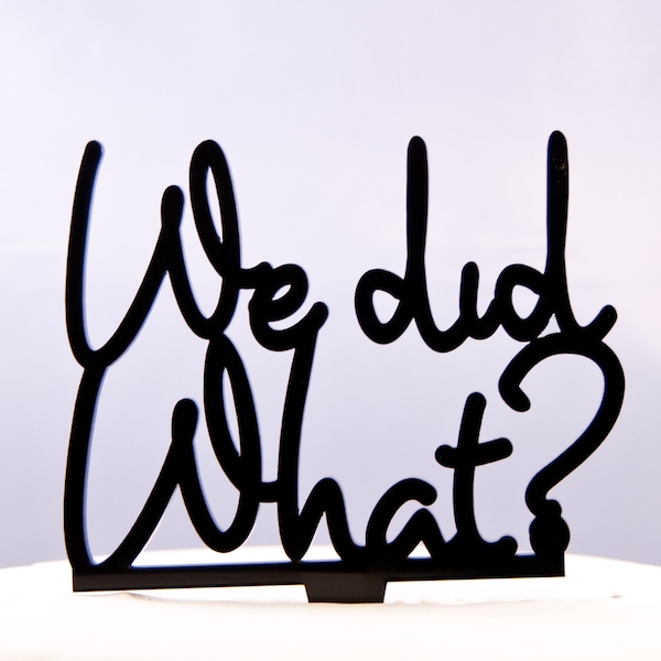 WE DID WHAT? wedding cake topper- funny wedding cake topper in script- The original We Did What? wedding cake topper