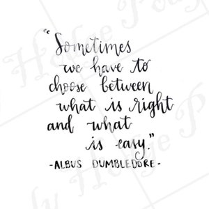 May include: A black and white print featuring a quote from Albus Dumbledore: "Sometimes we have to choose between what is right and what is easy." The quote is written in elegant calligraphy.