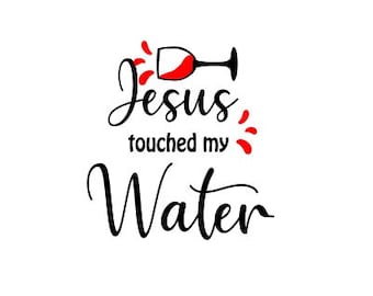 Jesus touched my water SVG, wine quotes shirts,wine tumbler sayings,drinking glass decal, funny drunk mugs,wine bag,God stickers,PNG