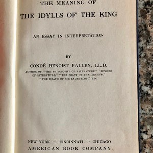 May include: A book cover with the title "The Meaning of The Idylls of the King" by Cond&eacute; Benoist Pallen, LL.D. The book is an essay in interpretation and is published by the American Book Company.