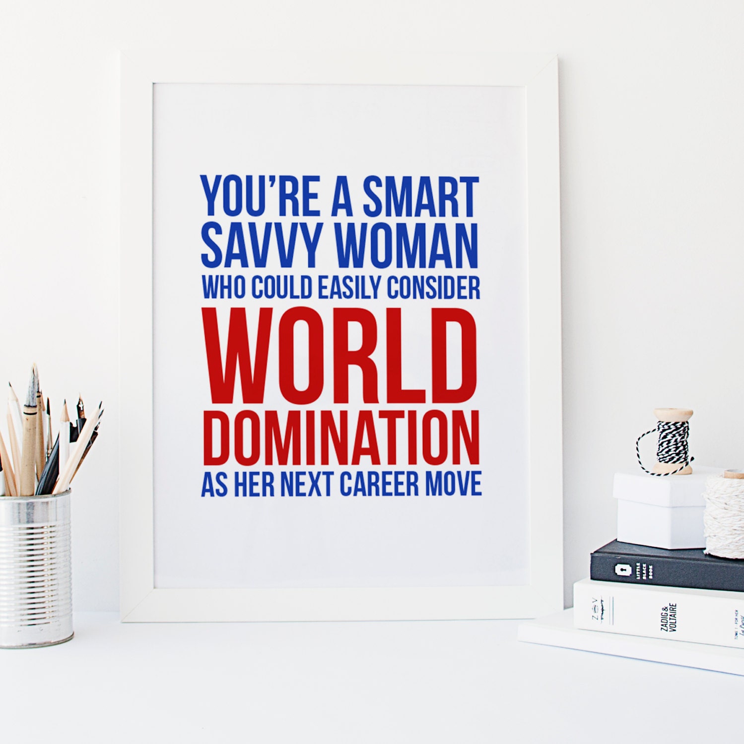 You're a smart savvy woman who could easily consider world domina…