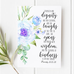 May include: A watercolour floral print with a quote about strength, dignity, laughter, wisdom, and kindness. The quote reads "Strength and dignity are her clothing, and she laughs at the time to come. She opens her mouth with wisdom, and the teaching of kindness is on her tongue. Proverbs 31:25-26"