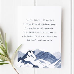 May include: A watercolor painting of mountains with a quote from the Bible: "Truly I tell you, if you have faith as small as a mustard seed, you can say to this mountain, 'Move from here to there,' and it will move. Nothing will be impossible for you." - Matthew 17:20