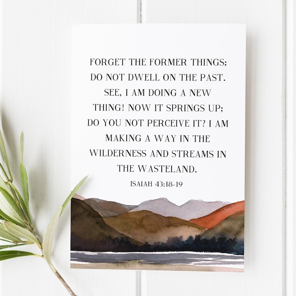 Isaiah 43:18-19 Forget the former things - I am making a way in the wilderness - Scripture Art - Bible Verse wall art - Bible verse print