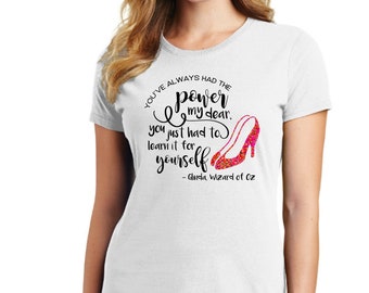 LADIES WIZARD of OZ T-shirt - "You've always had the power my dear, you just had to learn it for yourself."  Glinda