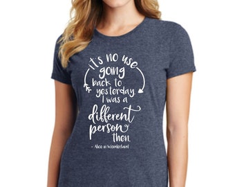 ALICE in WONDERLAND "It's no use going back to yesterday.  I was a different person then." Ladies Soft T-Shirt