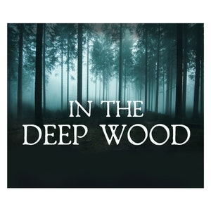May include: An image of a dark forest with tall trees and a misty background. The text "IN THE DEEP WOOD" is displayed in white, centered at the bottom of the image. The overall theme is mysterious and nature-focused.