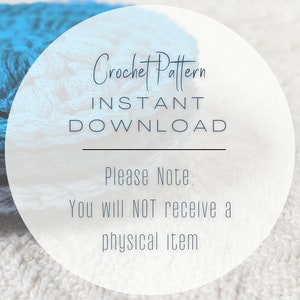 May include: A white circle with the text "Crochet Pattern INSTANT DOWNLOAD" and "Please Note: You will NOT receive a physical item". The circle is on a white fuzzy surface with a blue crocheted item in the background.