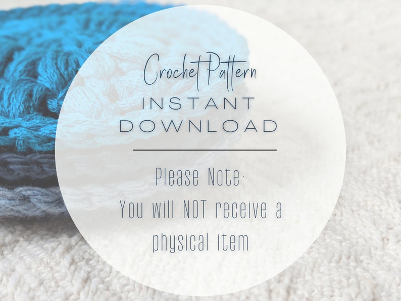 May include: A white circle with the text "Crochet Pattern INSTANT DOWNLOAD" and "Please Note: You will NOT receive a physical item". The circle is on a white fuzzy surface with a blue crocheted item in the background.
