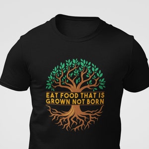 Vegan Shirt For Men And Women, Eat Food That Is Grown Not Born, Vegan Gift t shirt, Soft Comfortable Shirt