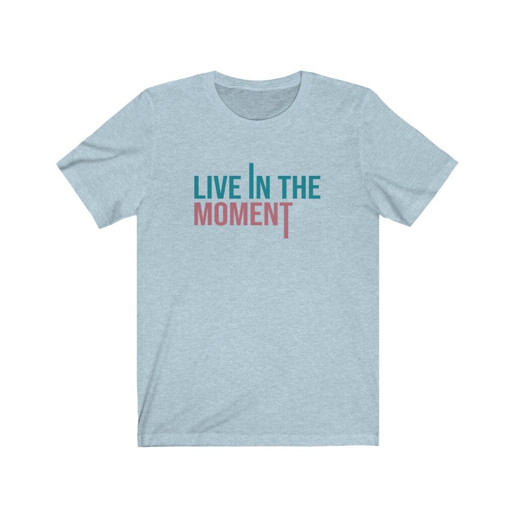 live in the moment t shirt