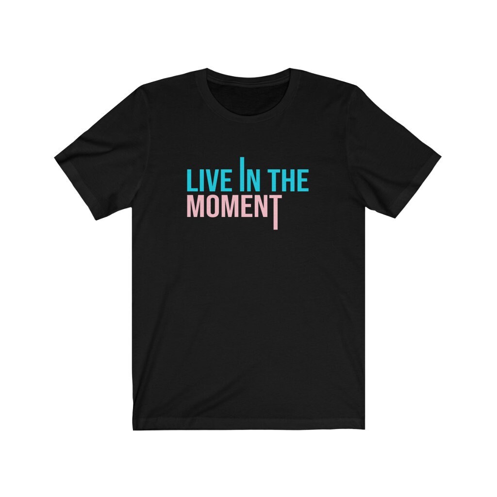 live in the moment t shirt