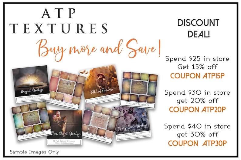 May include: A digital collage sheet with various textures and overlays for photo editing. The sheet includes images of magical overlays, fine art textures, fall leaf overlays, background textures, and bloom clipart overlays. The text "ATP TEXTURES Buy more and Save!" is at the top of the image. The text "DISCOUNT DEAL!" is at the top right of the image. The text "Spend $25 in store Get 15% off COUPON ATP15P" is in the middle right of the image. The text "Spend $30 in store get 20% off COUPON ATP20P" is below the first text. The text "Spend $40 in store get 30% off COUPON ATP30P" is below the second text. The text "Sample Images Only" is at the bottom of the image.