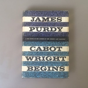 May include: A vintage book cover for "Cabot Wright Begins" by James Purdy. The cover features a striped design in shades of blue and white, with the author's name and book title in bold white text. The book is a novel.