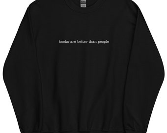 Books are better than people embroidered Unisex Sweatshirt | Bookish Booktok Gifts for Readers
