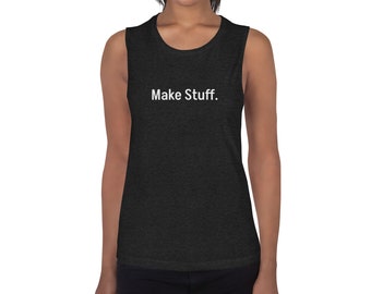 Make Stuff. Ladies’ Muscle Tank for working out or making art or stuff