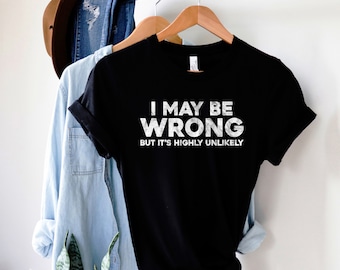 I may be wrong but it's highly unlikely shirt funny sayings shirt holiday gifts outfits women gifts party shirt teen gifts graphic t shirt