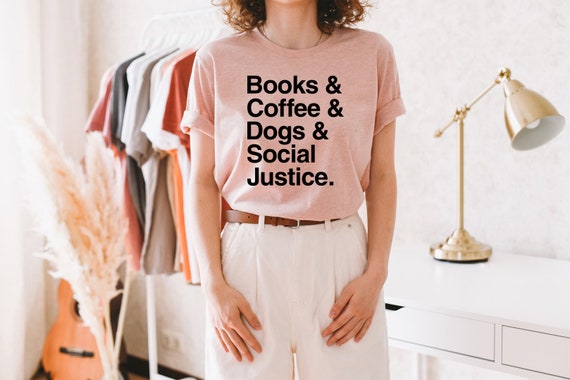 Books Coffee Dogs Social Justice Shirt Coffee Gifts Book Lover Tshirt Dog Gifts Birthday Tee Graduation Top Graduate Gifts Women Fashion