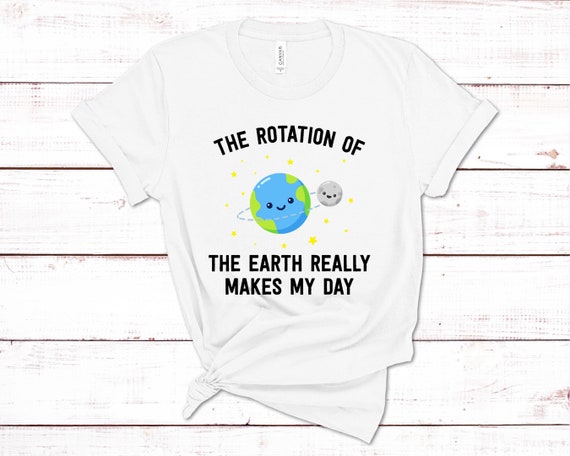 The rotation of the earth really makes my day t shirt funny science tee shirt funny humor gifts women graphic t shirt holiday outfits women