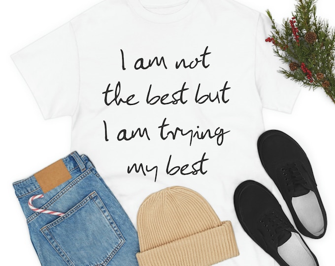 I am not the best but I am trying my best  Unisex Heavy Cotton Tee