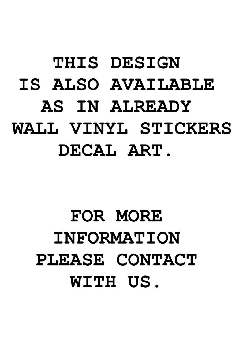 May include: Text on a white background that reads: "This design is also available as in already wall vinyl stickers decal art. For more information please contact with us."