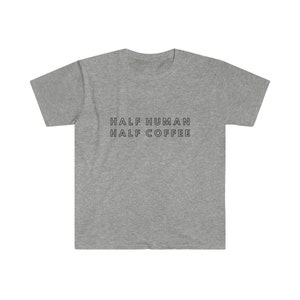 Half Human Half Coffee Shirt, Funny Tee, Coffee Lover Shirt, Womens Graphic  Premium Mens Womens Unisex Shirt Unisex Softstyle T-Shirt