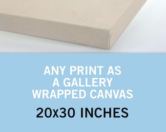 Any Print as a Canvas 20x30 Inches - Canvas Art Print - Canvas Wall Art - Gallery Wrapped Canvas  - Stretched Canvas Print - Canvas Poster