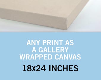 Any Print as a Canvas 18x24 Inches - Canvas Art Print - Canvas Wall Art - Gallery Wrapped Canvas  - Stretched Canvas Print - Canvas Poster