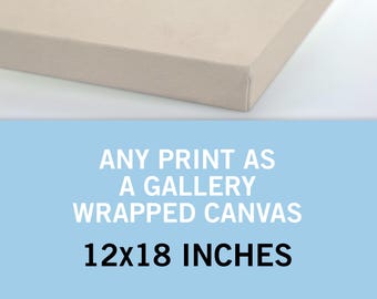 Any Print as a Canvas 12x18 Inches - Canvas Art Print - Canvas Wall Art - Gallery Wrapped Canvas - Stretched Canvas Print - Canvas Poster