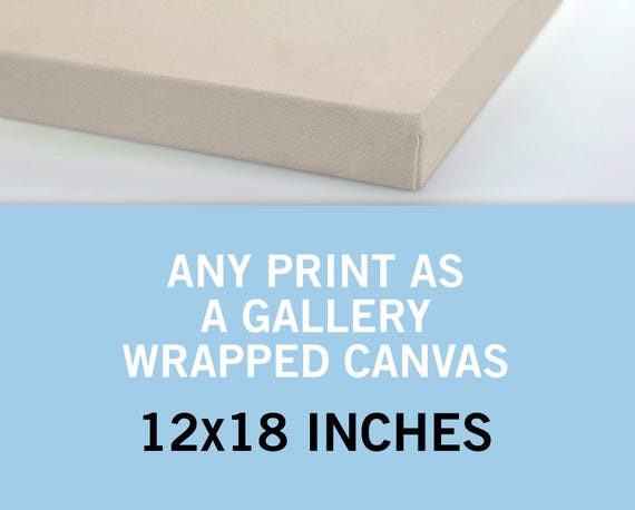 Any Print as a Canvas 12x18 Inches - Canvas Art Print - Canvas Wall Art - Gallery Wrapped Canvas - Stretched Canvas Print - Canvas Poster
