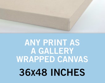 Any Print as a Canvas 36x48 Inches - Canvas Art Print - Canvas Wall Art - Gallery Wrapped Canvas - Stretched Canvas Print - Canvas Poster