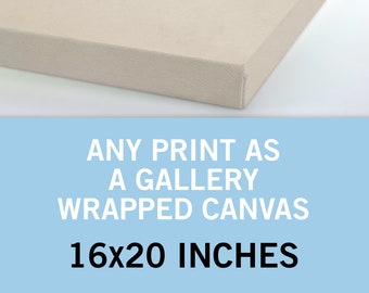 Any Print as a Canvas 16x20 Inches - Canvas Art Print - Canvas Wall Art - Gallery Wrapped Canvas  - Stretched Canvas Print - Canvas Poster