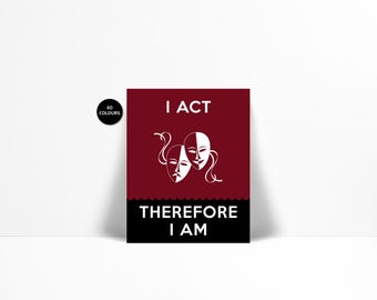 I Act, Therefore I Am - Acting Art Print - Theatre Masks - Gift for Actor - Comedy & Tragedy - Actor Gift - Theatre Gift - Drama Wall Art