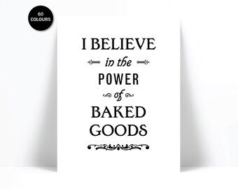 I Believe in the Power of Baked Goods - Kitchen Art Print - Kitchen Poster - Kitchen Wall Art - Baking Art - Gift for Chef - Food Art Print