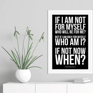 May include: Black and white motivational quote poster with the text "If I am not for myself, who will be for me? But if I am only for myself, who am I? If not now, when?"