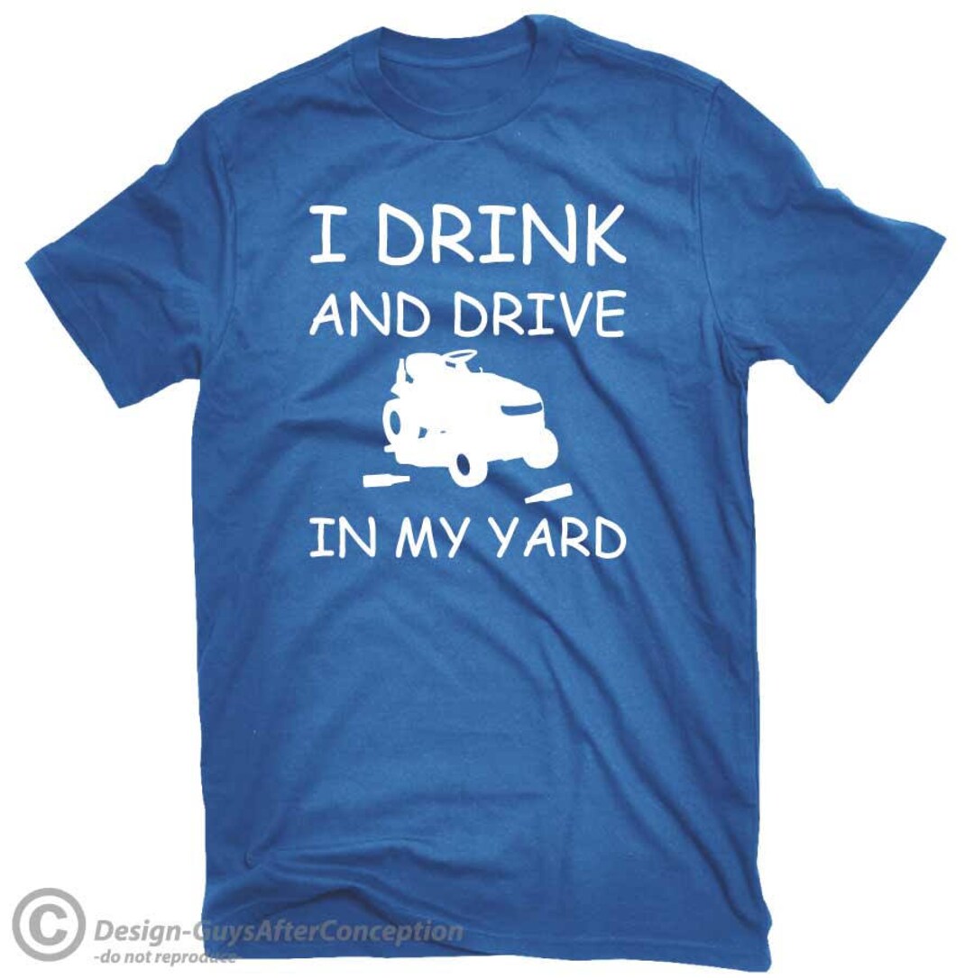 I Drink and Drive in My Yard Tshirt Funny Lawn Care Shirt Lawn Mower