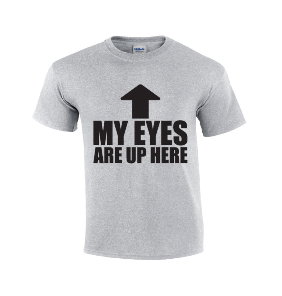 My Eyes Are up Here Funny Tshirt Men's Graphic Tee Etsy