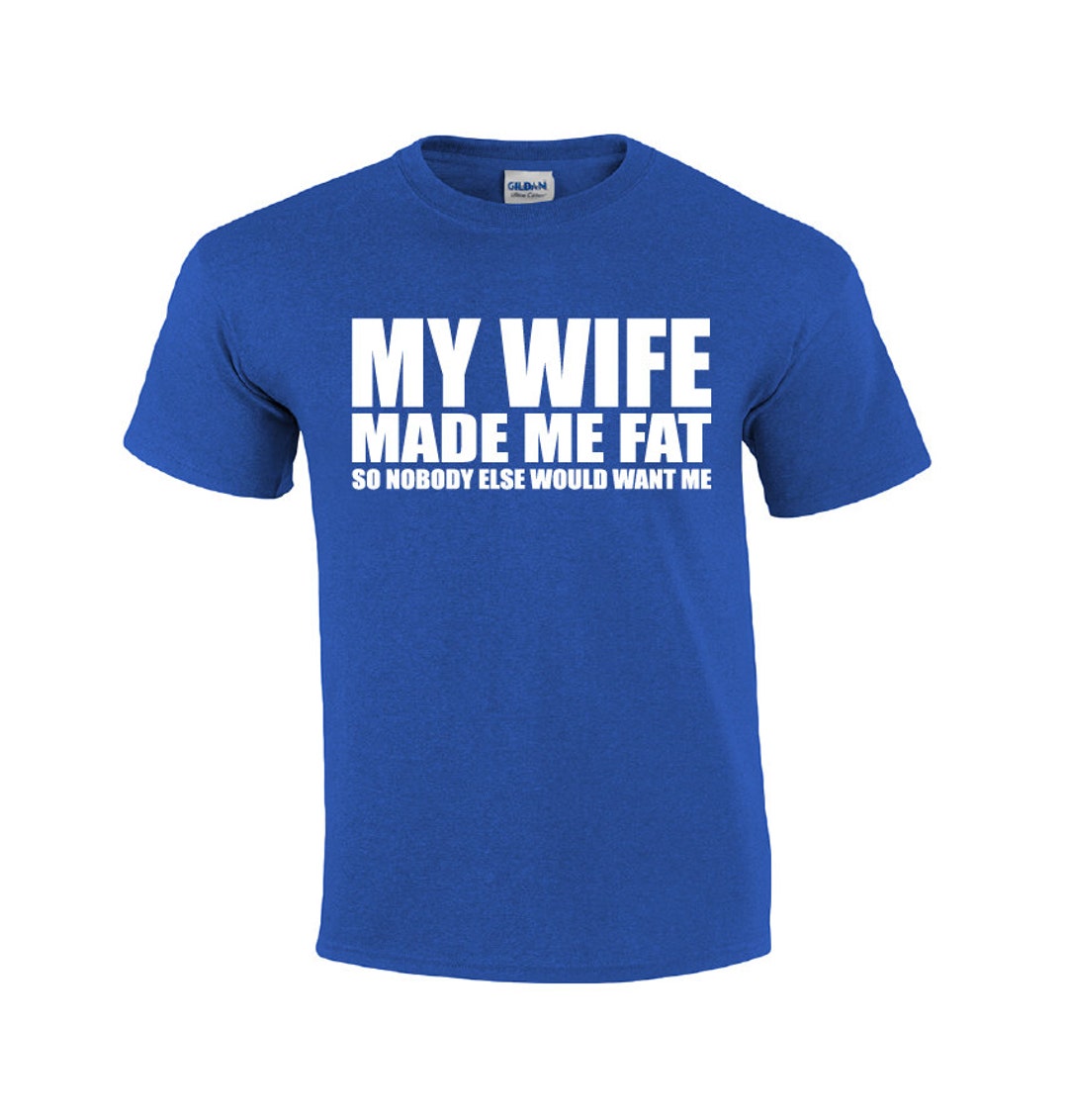 My Wife Made Me Fat Funny T-shirt T-shirt for Husband