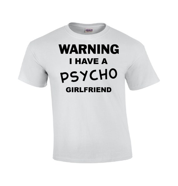 my girlfriend is psychotic shirt