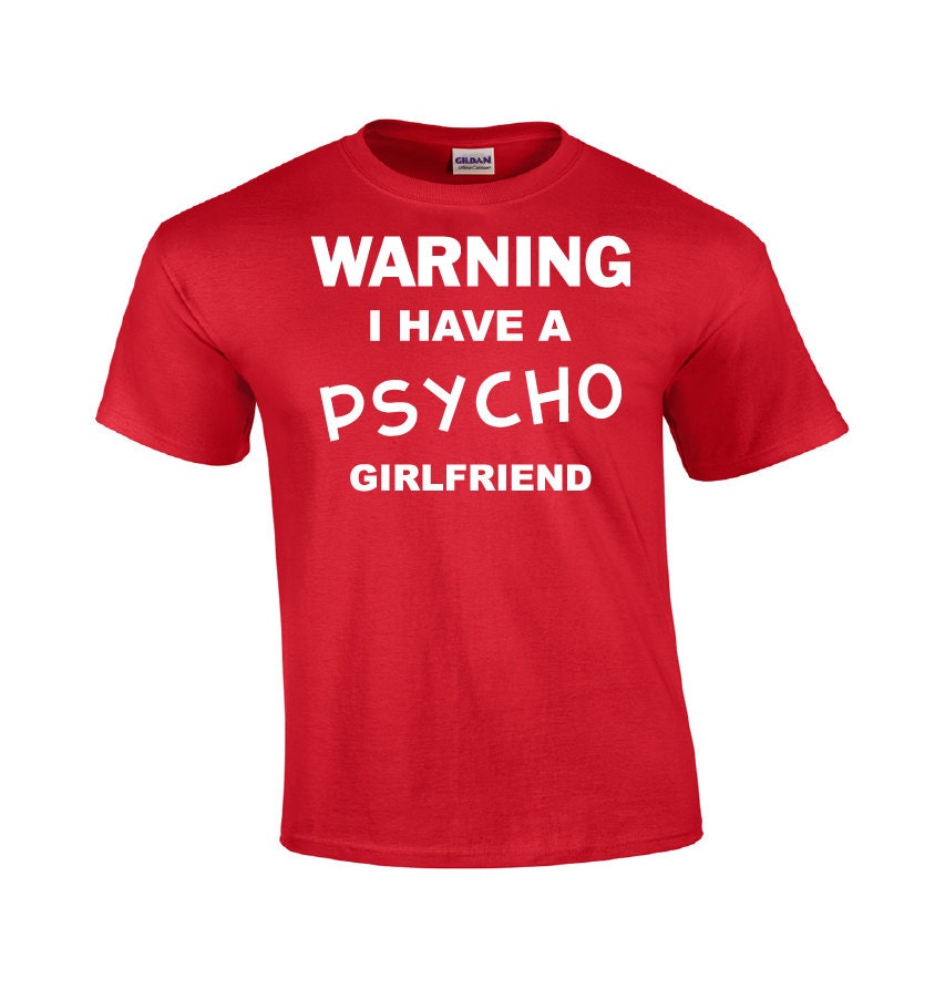 my girlfriend is psychotic shirt