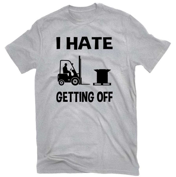 I Hate Getting Off Funny Forklift Driver T Shirt Etsy