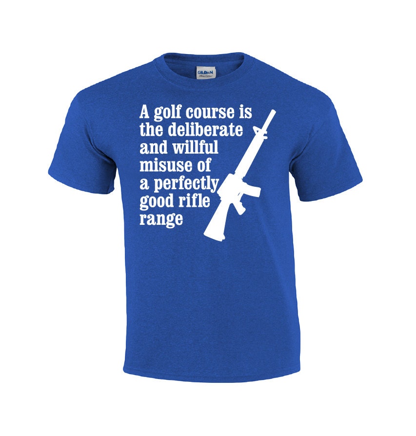 A Golf Course is the Deliberate.. Gun T 