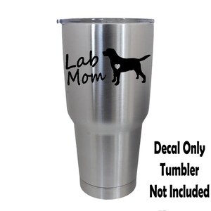 May include: Stainless steel tumbler with a black vinyl decal that says "Lab Mom" and a black silhouette of a Labrador Retriever with a heart on its chest.  Decal only, tumbler not included.