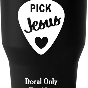 May include: Black tumbler with a white guitar pick decal that says "PICK Jesus" with a black heart inside the pick. The text "Decal Only Tumbler Not Included" is printed below the pick.