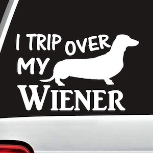 I Trip Over My Wiener Dachshund Dog Vinyl Decal Sticker | F1019