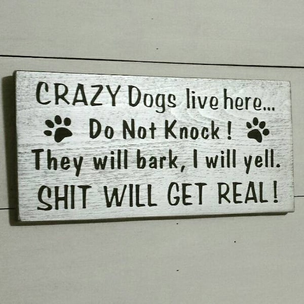 Crazy Dogs Live Here, Do Not Knock, They Will Bark, I Will Yell, Sh*t Will Get Real, Beware of Dog Sign, No Soliciting Sign, Beware of Dogs