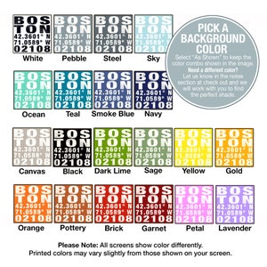 May include: A chart of 12 different color options for a Boston, Massachusetts, coordinates print. The coordinates are 42.3601&deg; N 71.0589&deg; W 02108. The colors are white, pebble, steel, sky, ocean, teal, smoke blue, navy, canvas, black, dark lime, sage, yellow, gold, orange, pottery, brick, garnet, petal, and lavender.