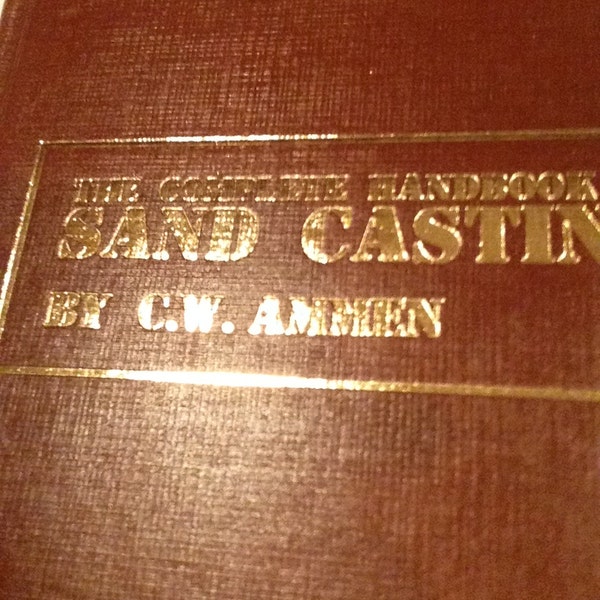 The Complete Guide to Sand Casting: First Edition 1979